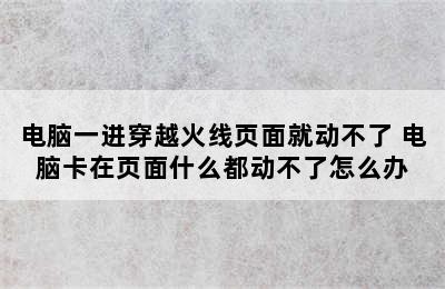 电脑一进穿越火线页面就动不了 电脑卡在页面什么都动不了怎么办